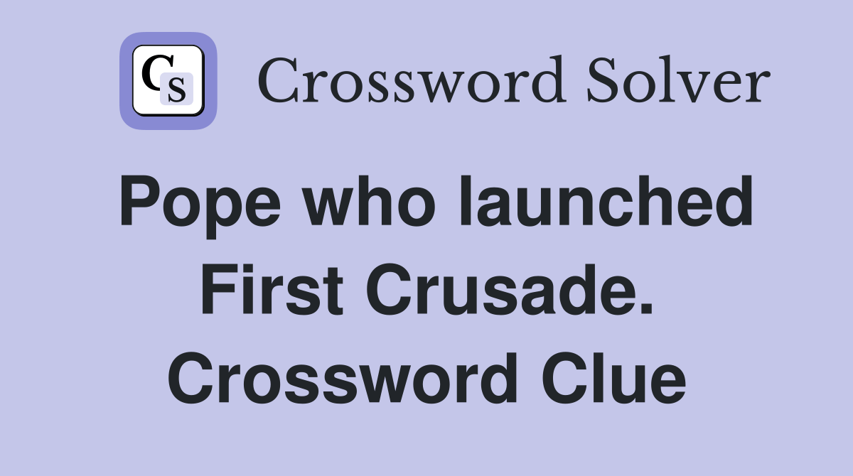 Pope who launched First Crusade. Crossword Clue Answers Crossword